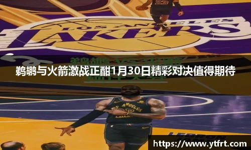 鹈鹕与火箭激战正酣1月30日精彩对决值得期待